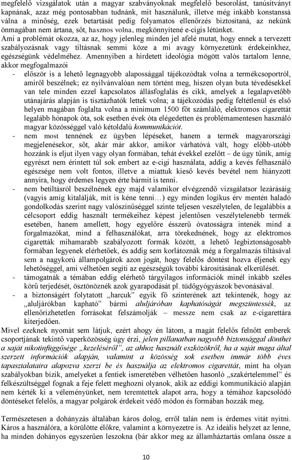 Ami a problémát okozza, az az, hogy jelenleg minden jel afelé mutat, hogy ennek a tervezett szabályozásnak vagy tiltásnak semmi köze a mi avagy környezetünk érdekeinkhez, egészségünk védelméhez.