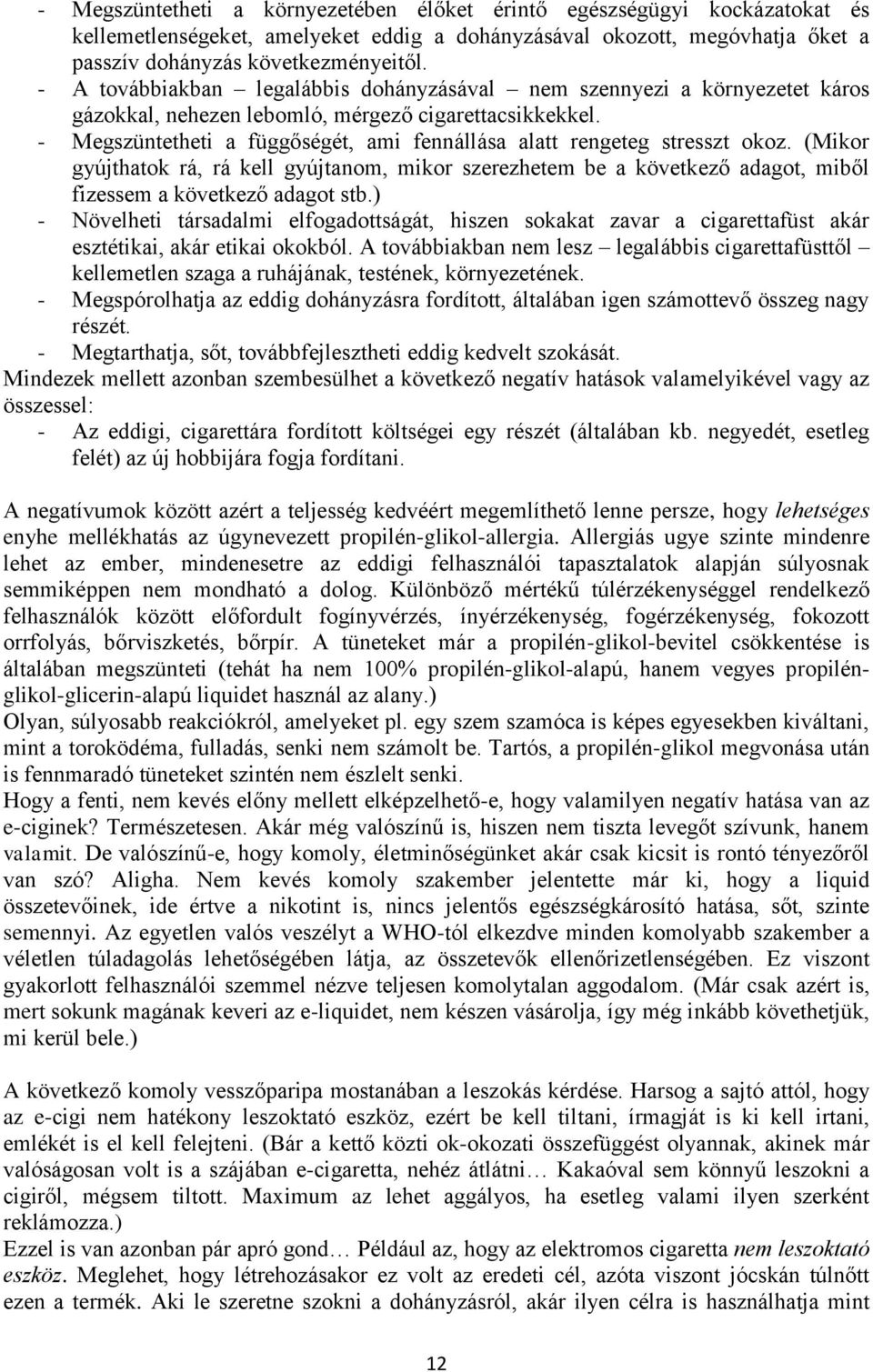 - Megszüntetheti a függőségét, ami fennállása alatt rengeteg stresszt okoz. (Mikor gyújthatok rá, rá kell gyújtanom, mikor szerezhetem be a következő adagot, miből fizessem a következő adagot stb.