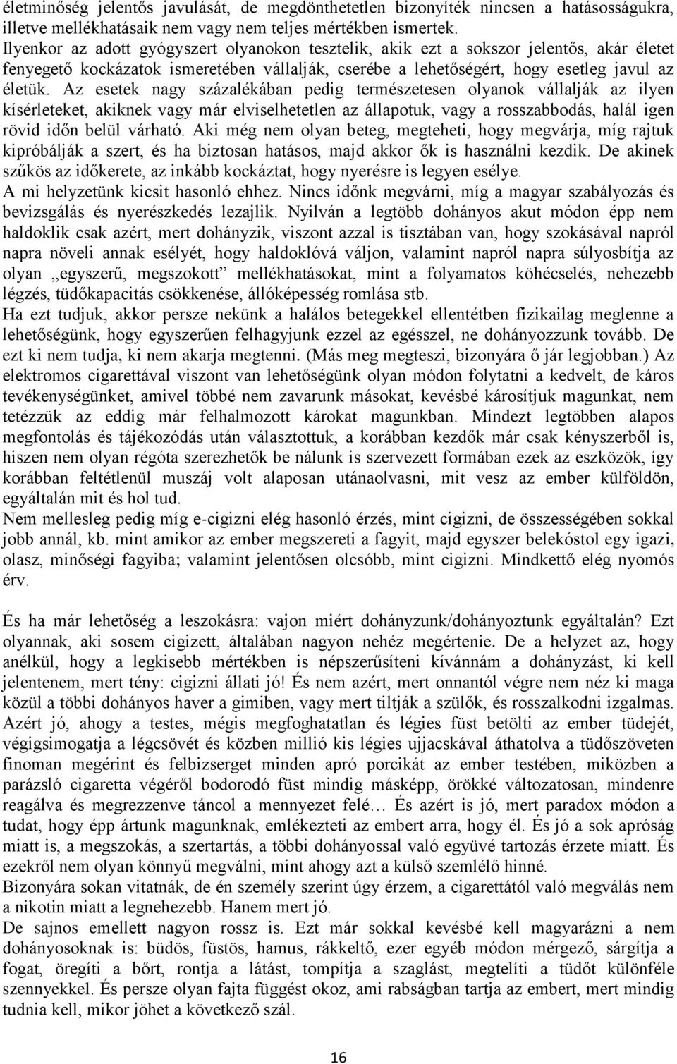 Az esetek nagy százalékában pedig természetesen olyanok vállalják az ilyen kísérleteket, akiknek vagy már elviselhetetlen az állapotuk, vagy a rosszabbodás, halál igen rövid időn belül várható.