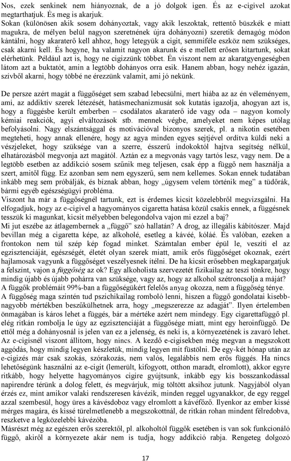 kell ahhoz, hogy letegyük a cigit, semmiféle eszköz nem szükséges, csak akarni kell. És hogyne, ha valamit nagyon akarunk és e mellett erősen kitartunk, sokat elérhetünk.