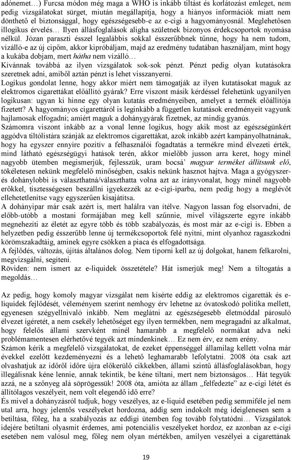 Józan paraszti ésszel legalábbis sokkal ésszerűbbnek tűnne, hogy ha nem tudom, vízálló-e az új cipőm, akkor kipróbáljam, majd az eredmény tudatában használjam, mint hogy a kukába dobjam, mert hátha