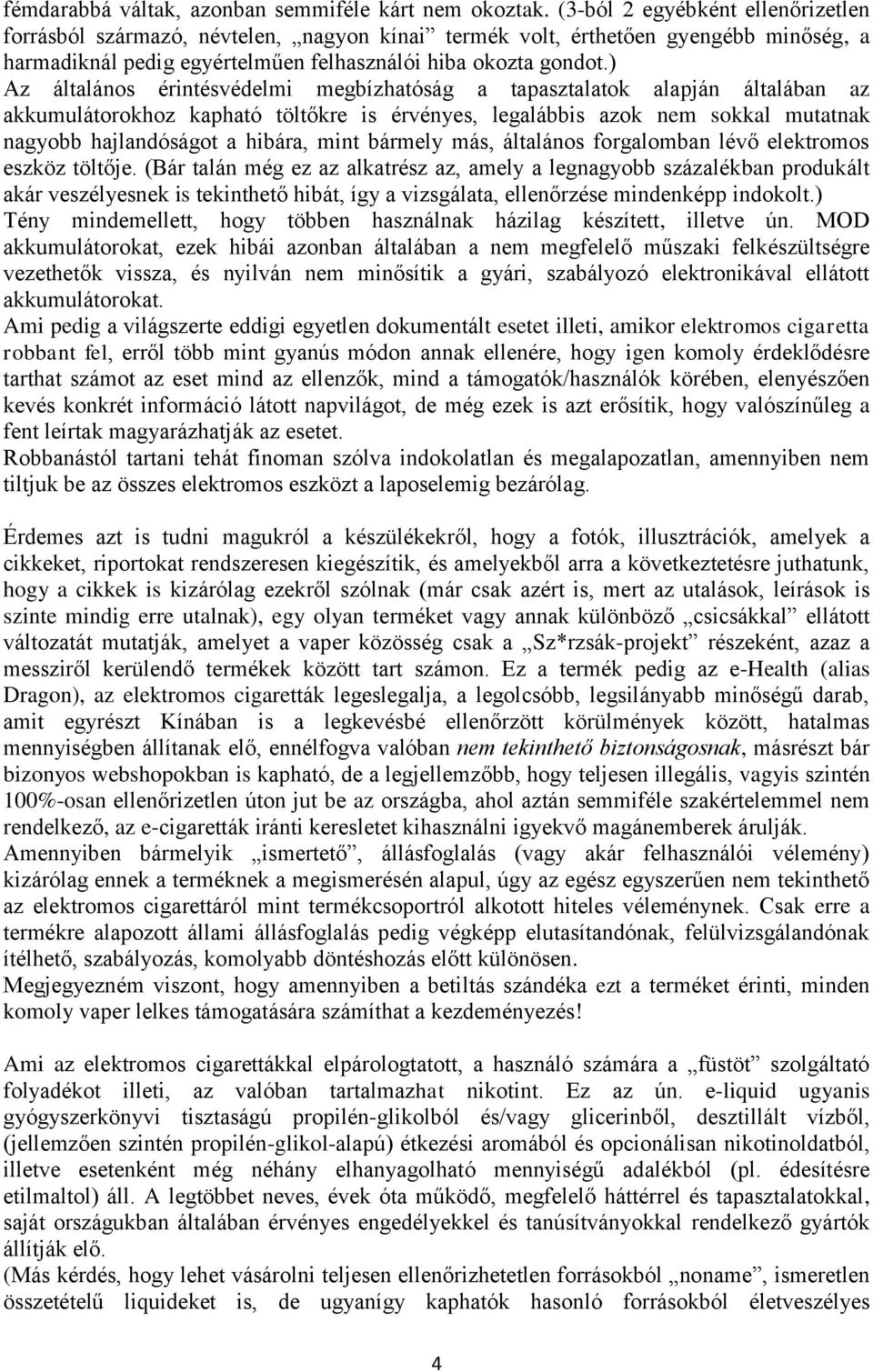 ) Az általános érintésvédelmi megbízhatóság a tapasztalatok alapján általában az akkumulátorokhoz kapható töltőkre is érvényes, legalábbis azok nem sokkal mutatnak nagyobb hajlandóságot a hibára,