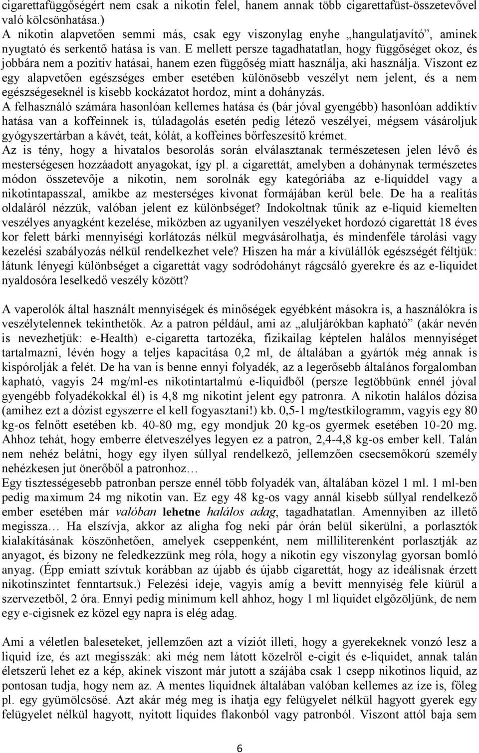 E mellett persze tagadhatatlan, hogy függőséget okoz, és jobbára nem a pozitív hatásai, hanem ezen függőség miatt használja, aki használja.