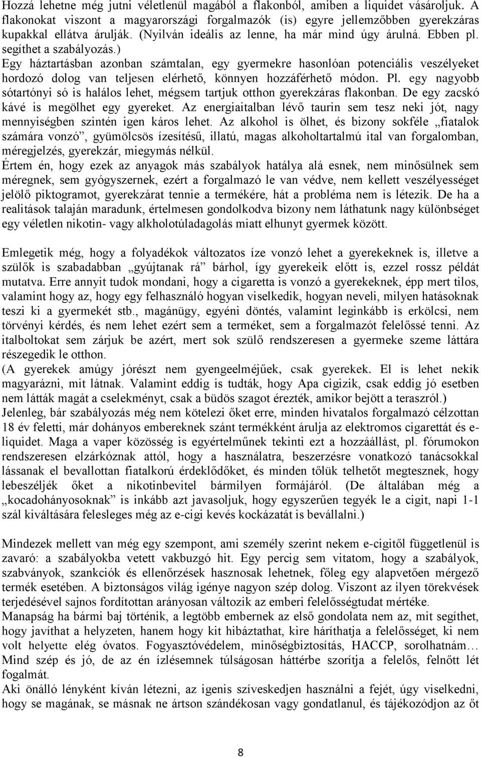 ) Egy háztartásban azonban számtalan, egy gyermekre hasonlóan potenciális veszélyeket hordozó dolog van teljesen elérhető, könnyen hozzáférhető módon. Pl.