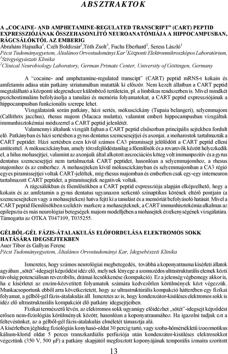 Laboratory, German Primate Center, University of Göttingen, Germany A cocaine- and amphetamine-regulated transcipt (CART) peptid mrns-t kokain és amfetamin adása után patkány striatumában mutatták ki