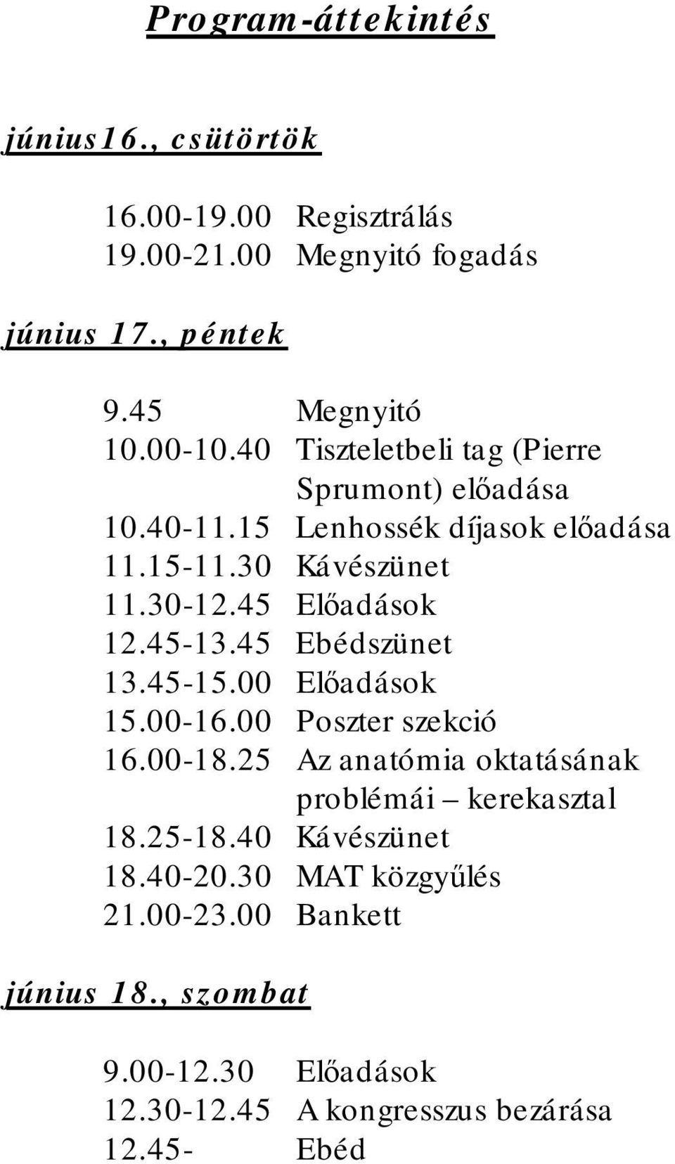 45-13.45 Ebédszünet 13.45-15.00 Előadások 15.00-16.00 Poszter szekció 16.00-18.25 Az anatómia oktatásának problémái kerekasztal 18.25-18.