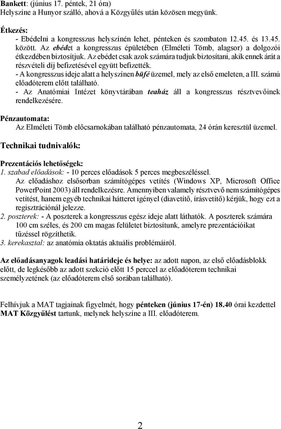 Az ebédet csak azok számára tudjuk biztosítani, akik ennek árát a részvételi díj befizetésével együtt befizették. - A kongresszus ideje alatt a helyszínen büfé üzemel, mely az első emeleten, a III.