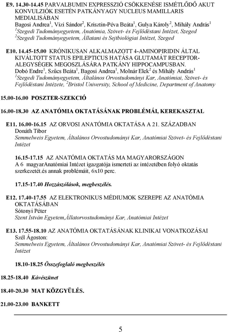 1 Szegedi Tudományegyetem, Anatómia, Szövet- és Fejlődéstani Intézet, Szeged 2 Szegedi Tudományegyetem, Állatani és Sejtbiológiai Intézet, Szeged E10. 14.45-15.