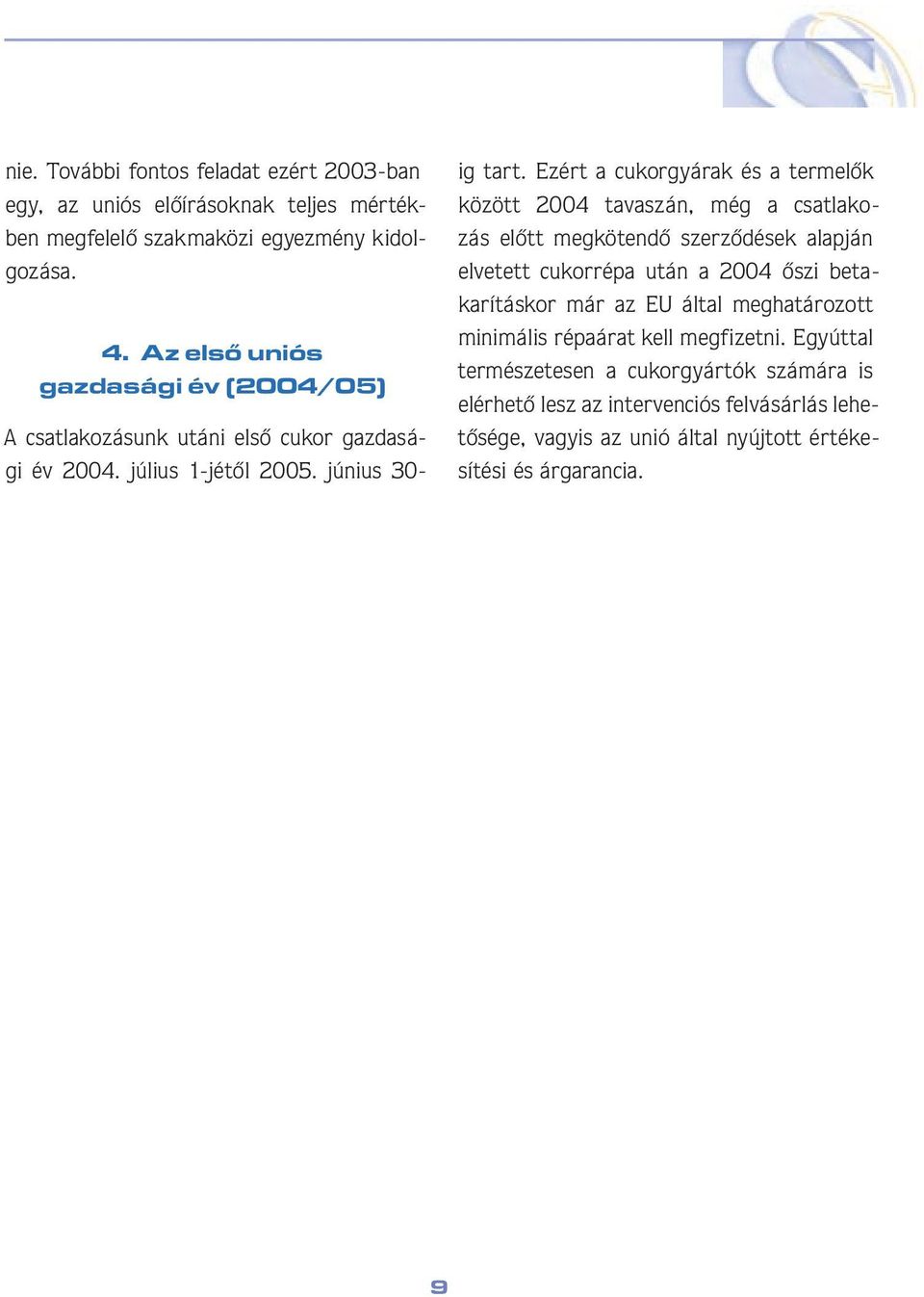 Ezért a cukorgyárak és a termelôk között 2004 tavaszán, még a csatlakozás elôtt megkötendô szerzôdések alapján elvetett cukorrépa után a 2004 ôszi betakarításkor