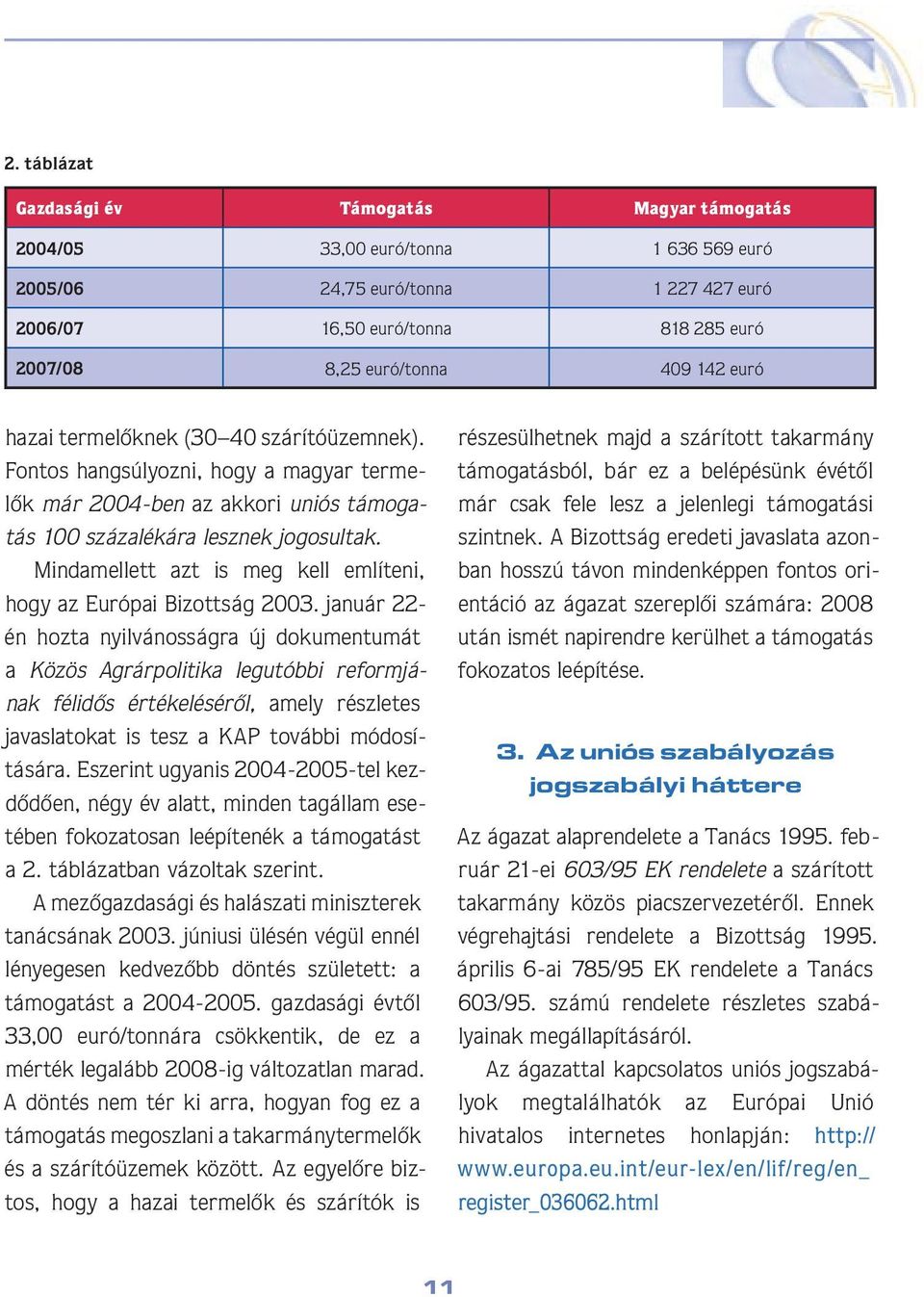 Mindamellett azt is meg kell említeni, hogy az Európai Bizottság 2003.