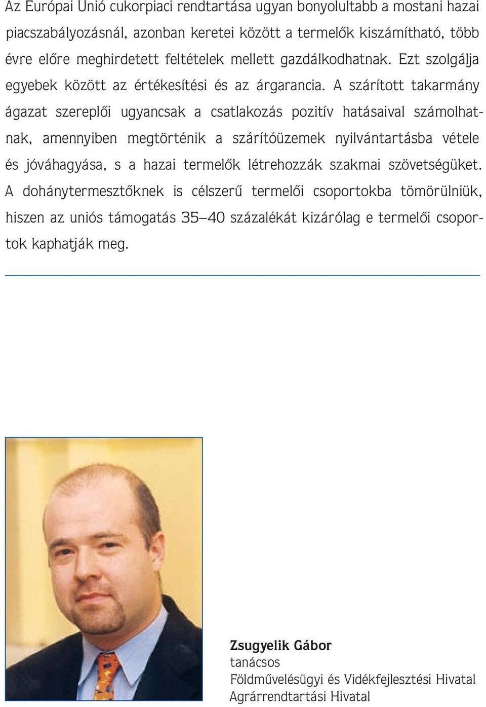 A szárított takarmány ágazat szereplôi ugyancsak a csatlakozás pozitív hatásaival számolhatnak, amennyiben megtörténik a szárítóüzemek nyilvántartásba vétele és jóváhagyása, s a hazai