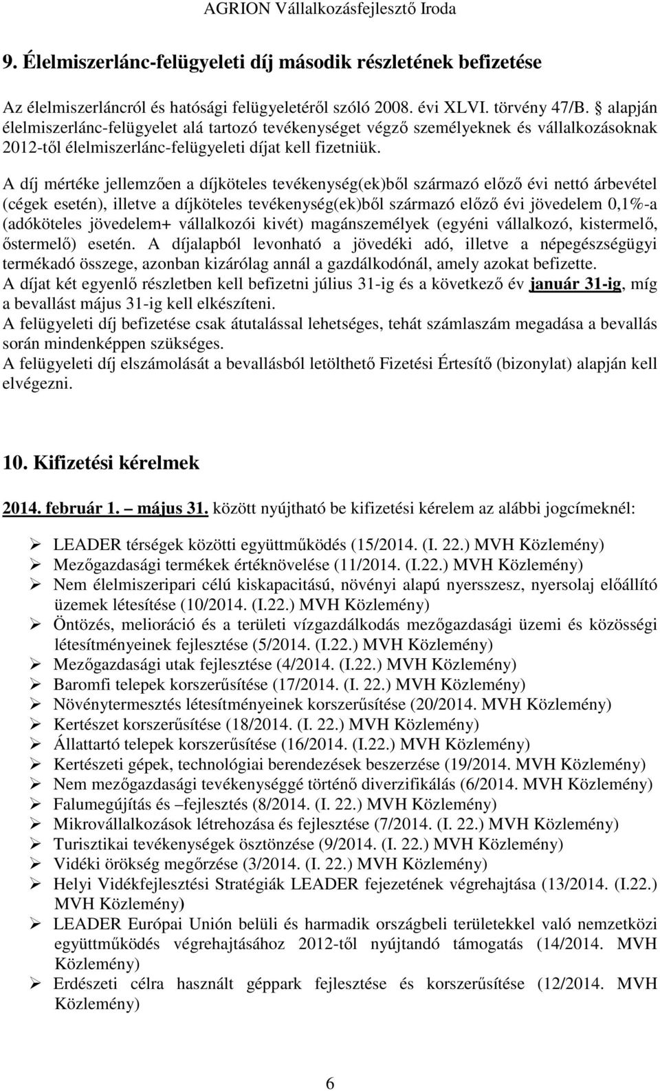 A díj mértéke jellemzően a díjköteles tevékenység(ek)ből származó előző évi nettó árbevétel (cégek esetén), illetve a díjköteles tevékenység(ek)ből származó előző évi jövedelem 0,1%-a (adóköteles