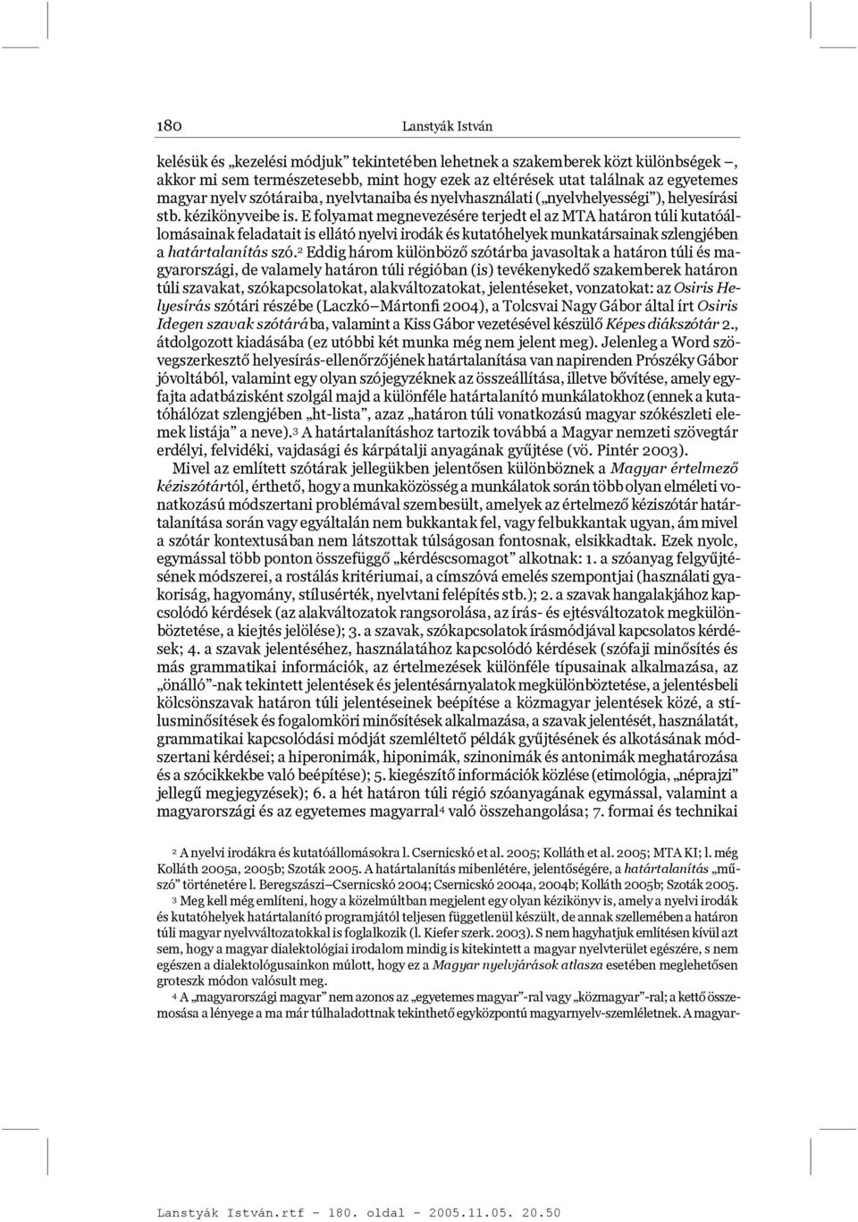 E folyamat megnevezésére terjedt el az MTA határon túli kutatóállomásainak feladatait is ellátó nyelvi irodák és kutatóhelyek munkatársainak szlengjében a határtalanítás szó.