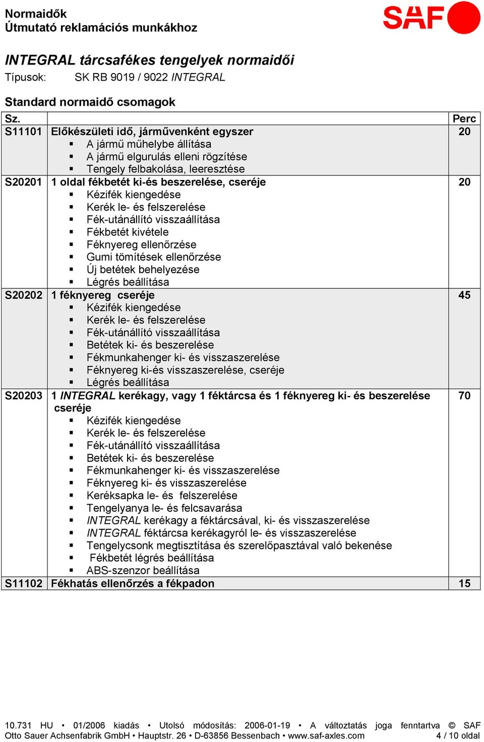 tömítések ellenőrzése Új betétek behelyezése Légrés beállítása S2 1 féknyereg cseréje 45 Kézifék kiengedése Fék-utánállító visszaállítása Betétek ki- és beszerelése Fékmunkahenger ki- és