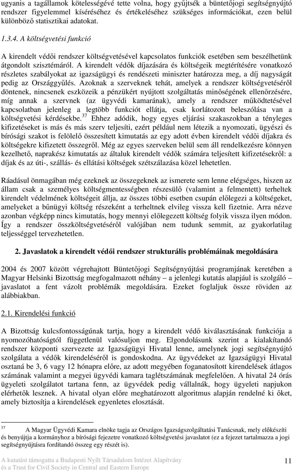 A kirendelt védık díjazására és költségeik megtérítésére vonatkozó részletes szabályokat az igazságügyi és rendészeti miniszter határozza meg, a díj nagyságát pedig az Országgyőlés.