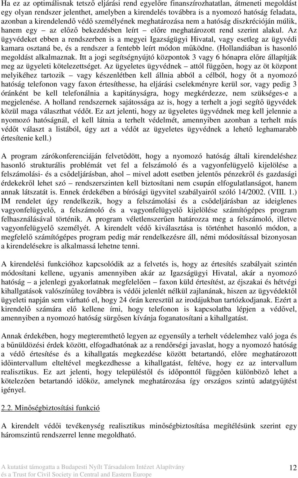 Az ügyvédeket ebben a rendszerben is a megyei Igazságügyi Hivatal, vagy esetleg az ügyvédi kamara osztaná be, és a rendszer a fentebb leírt módon mőködne.