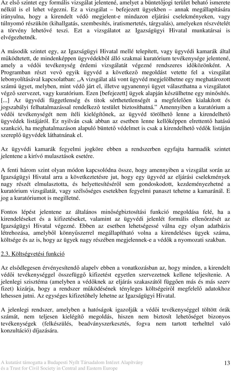 iratismertetés, tárgyalás), amelyeken részvételét a törvény lehetıvé teszi. Ezt a vizsgálatot az Igazságügyi Hivatal munkatársai is elvégezhetnék.