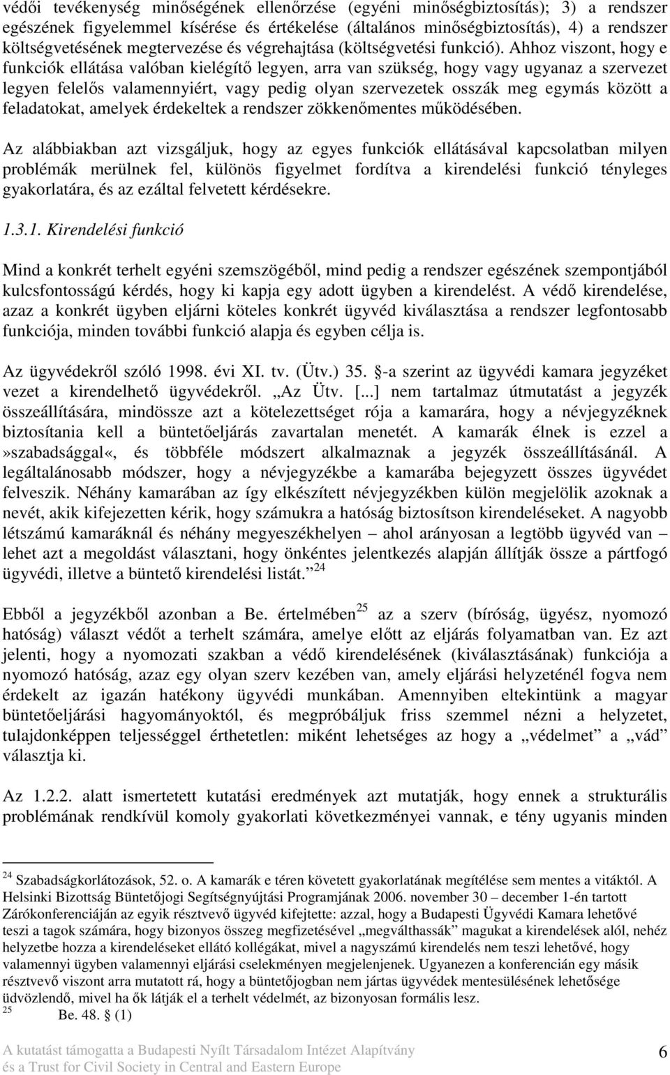 Ahhoz viszont, hogy e funkciók ellátása valóban kielégítı legyen, arra van szükség, hogy vagy ugyanaz a szervezet legyen felelıs valamennyiért, vagy pedig olyan szervezetek osszák meg egymás között a