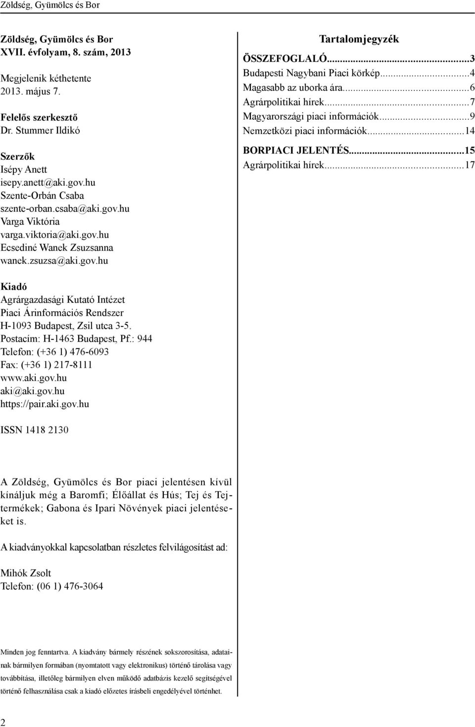 ..3 Budapesti Nagybani Piaci körkép...4 Magasabb az uborka ára...6 Agrárpolitikai hírek...7 Magyarországi piaci információk...9 Nemzetközi piaci információk...14 BORPIACI JELENTÉS.