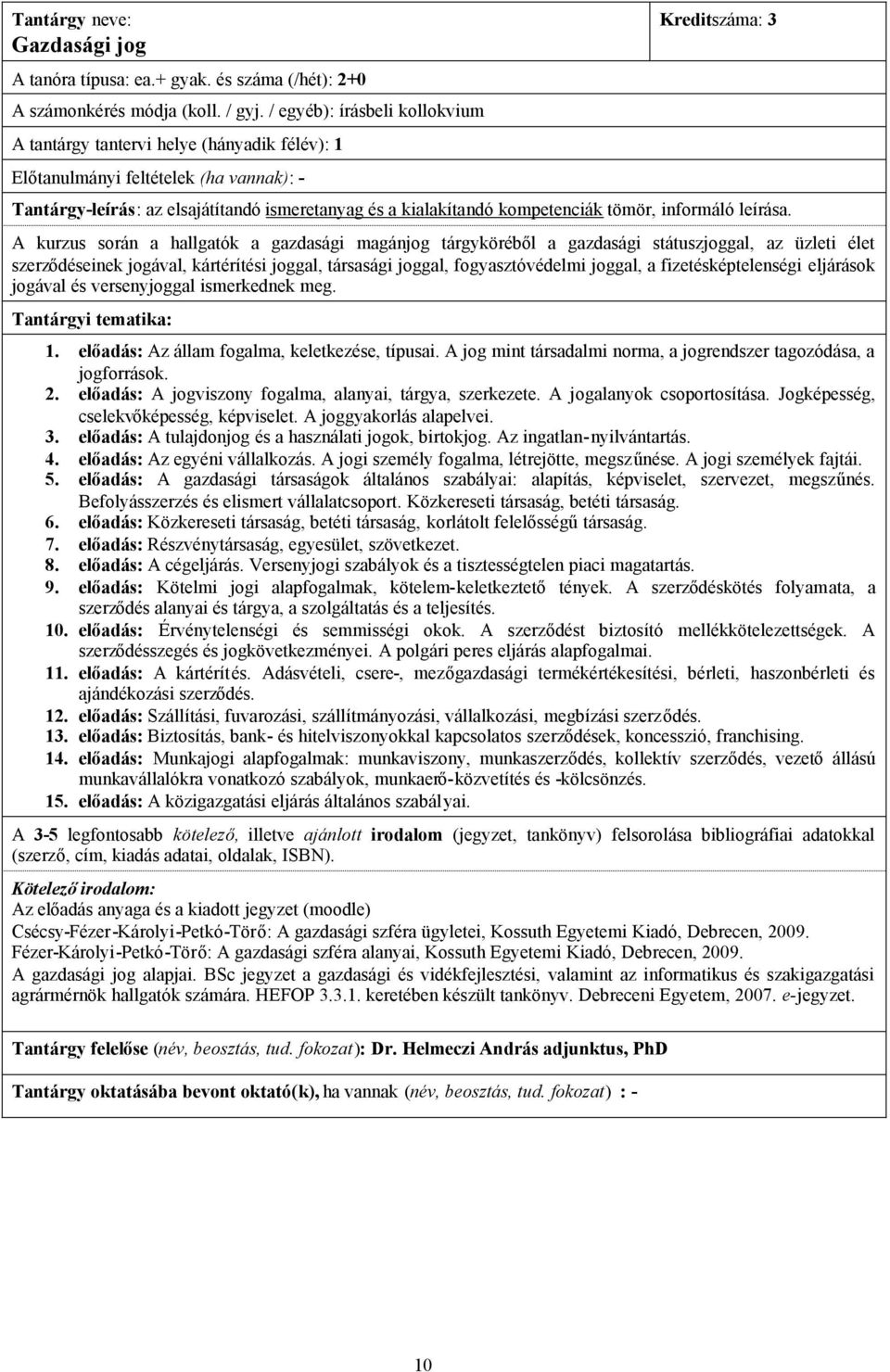 szerződéseinek jogával, kártérítési joggal, társasági joggal, fogyasztóvédelmi joggal, a fizetésképtelenségi eljárások jogával és versenyjoggal ismerkednek meg. 1.