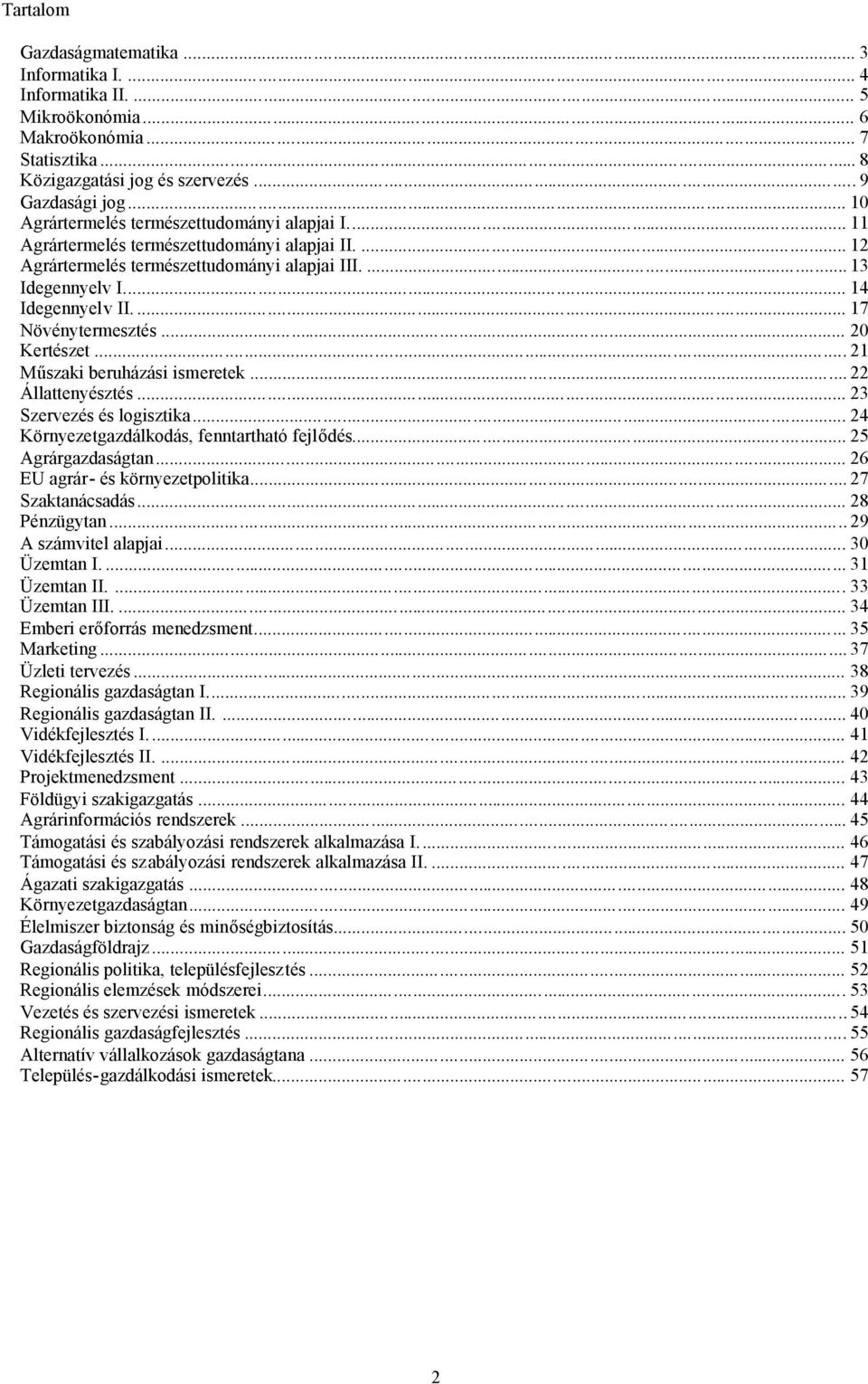 ... 17 Növénytermesztés... 20 Kertészet... 21 Műszaki beruházási ismeretek... 22 Állattenyésztés... 23 Szervezés és logisztika... 24 Környezetgazdálkodás, fenntartható fejlődés... 25 Agrárgazdaságtan.