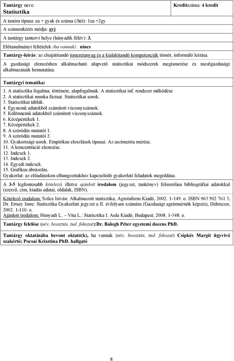 A statisztika fogalma, története, alapfogalmak. A statisztikai inf. rendszer működése 2. A statisztikai munka fázisai. Statisztikai sorok. 3. Statisztikai táblák. 4.