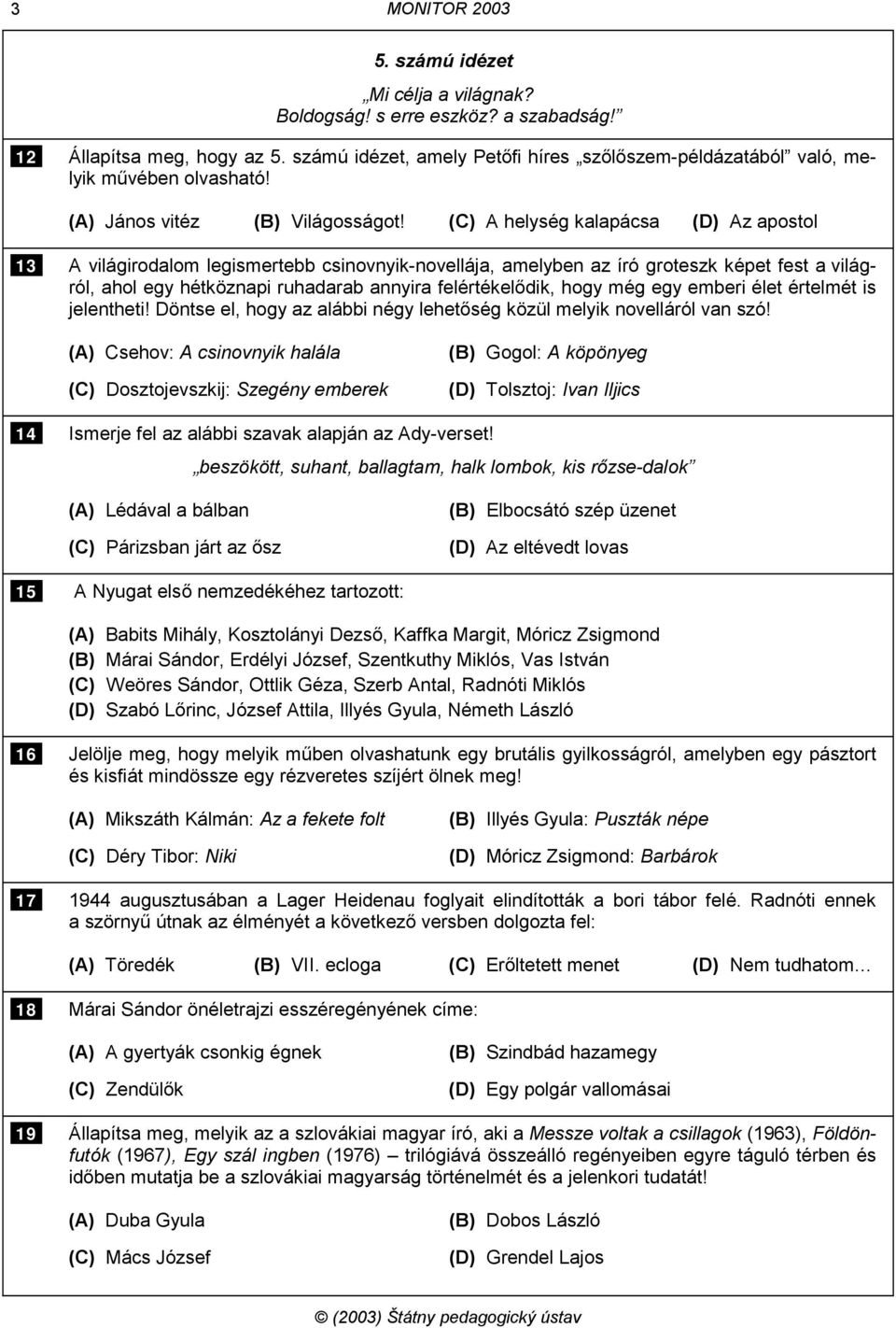 (C) A helység kalapácsa (D) Az apostol 13 A világirodalom legismertebb csinovnyik-novellája, amelyben az író groteszk képet fest a világról, ahol egy hétköznapi ruhadarab annyira felértékelődik, hogy