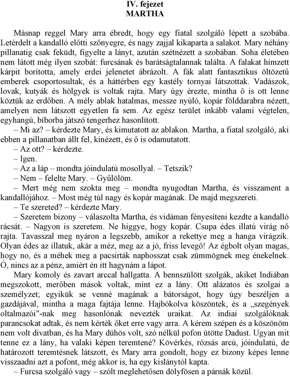 A falakat hímzett kárpit borította, amely erdei jelenetet ábrázolt. A fák alatt fantasztikus öltözetű emberek csoportosultak, és a háttérben egy kastély tornyai látszottak.