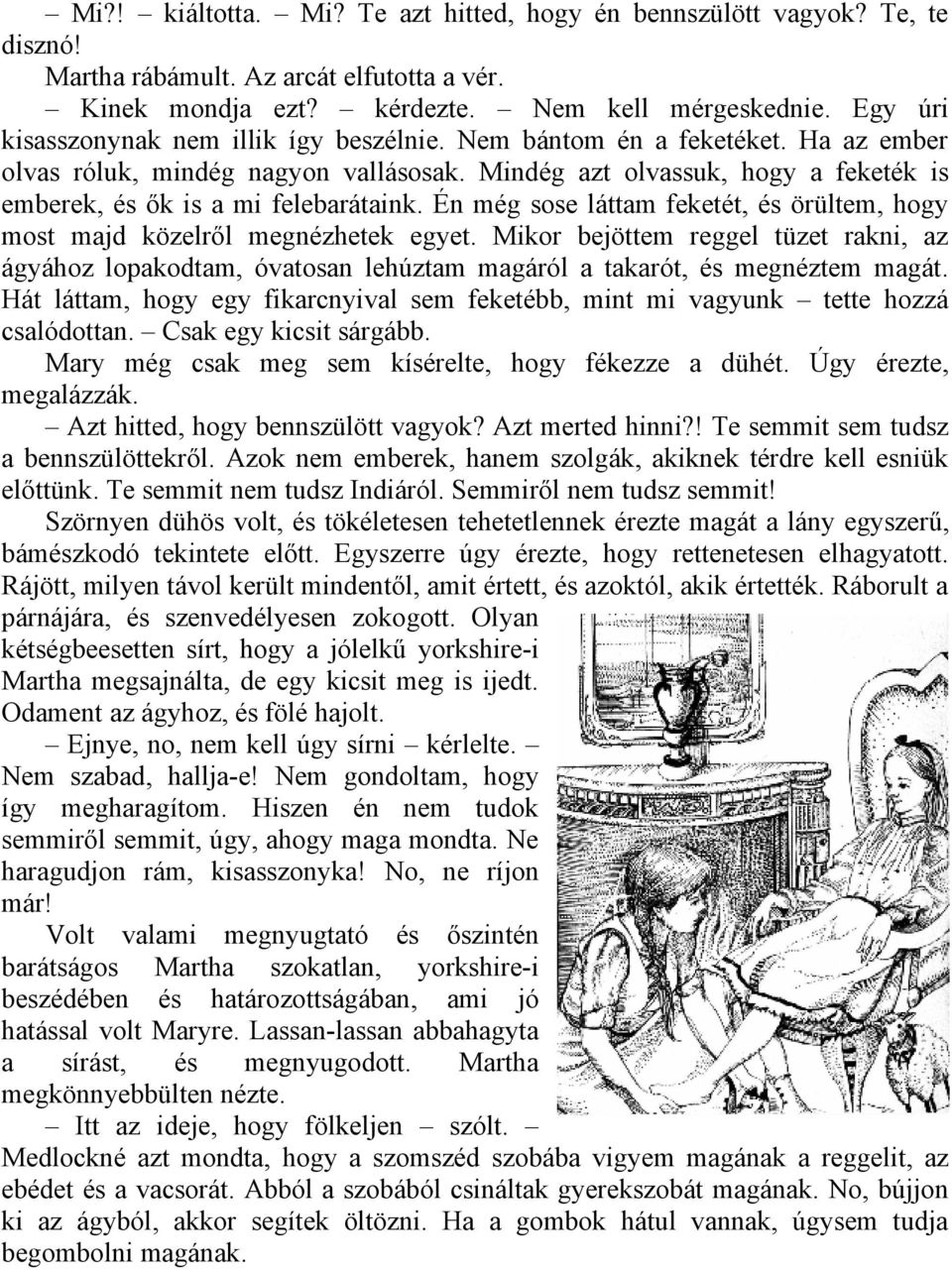 Mindég azt olvassuk, hogy a feketék is emberek, és ők is a mi felebarátaink. Én még sose láttam feketét, és örültem, hogy most majd közelről megnézhetek egyet.