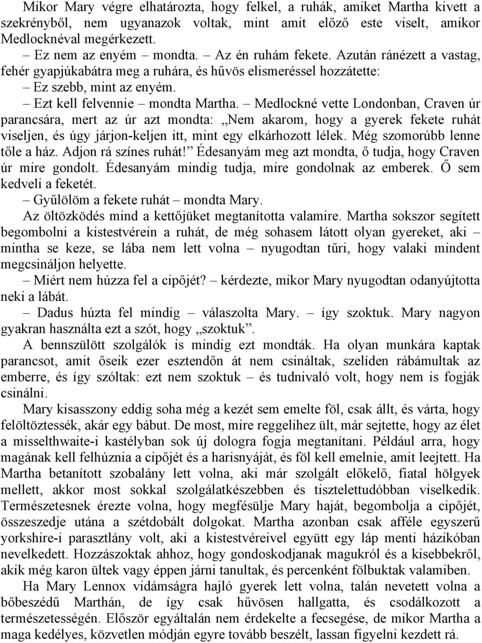 Medlockné vette Londonban, Craven úr parancsára, mert az úr azt mondta: Nem akarom, hogy a gyerek fekete ruhát viseljen, és úgy járjon-keljen itt, mint egy elkárhozott lélek.