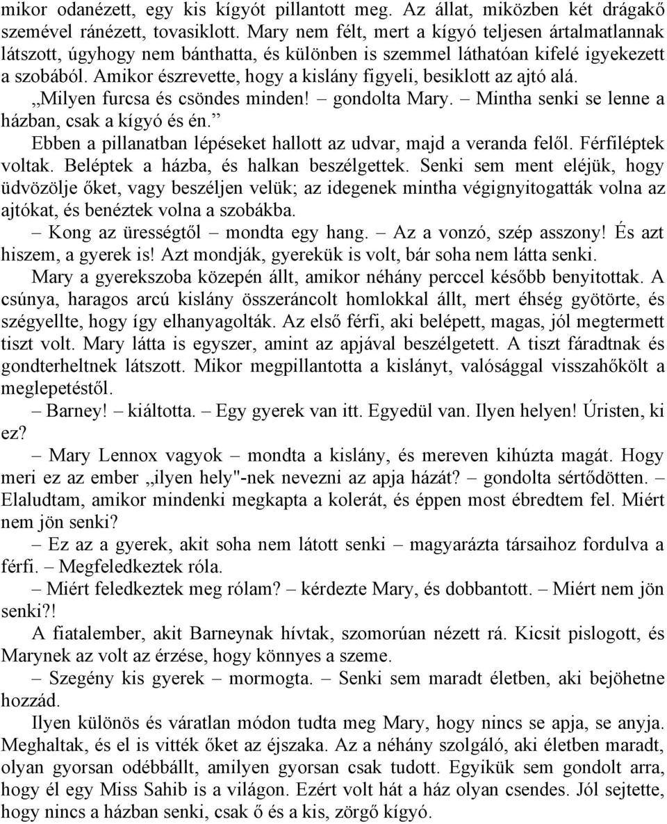 Amikor észrevette, hogy a kislány figyeli, besiklott az ajtó alá. Milyen furcsa és csöndes minden! gondolta Mary. Mintha senki se lenne a házban, csak a kígyó és én.