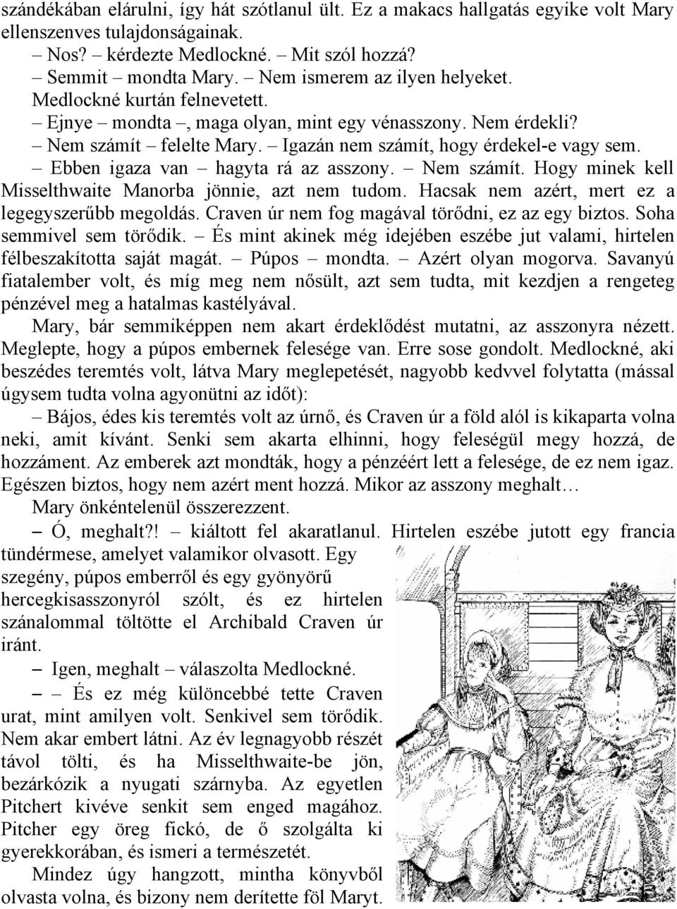 Ebben igaza van hagyta rá az asszony. Nem számít. Hogy minek kell Misselthwaite Manorba jönnie, azt nem tudom. Hacsak nem azért, mert ez a legegyszerűbb megoldás.