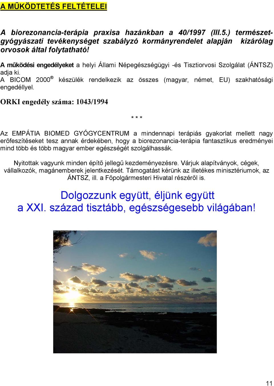 ORKI engedély száma: 1043/1994 * * * Az EMPÁTIA BIOMED GYÓGYCENTRUM a mindennapi terápiás gyakorlat mellett nagy erőfeszítéseket tesz annak érdekében, hogy a biorezonancia-terápia fantasztikus