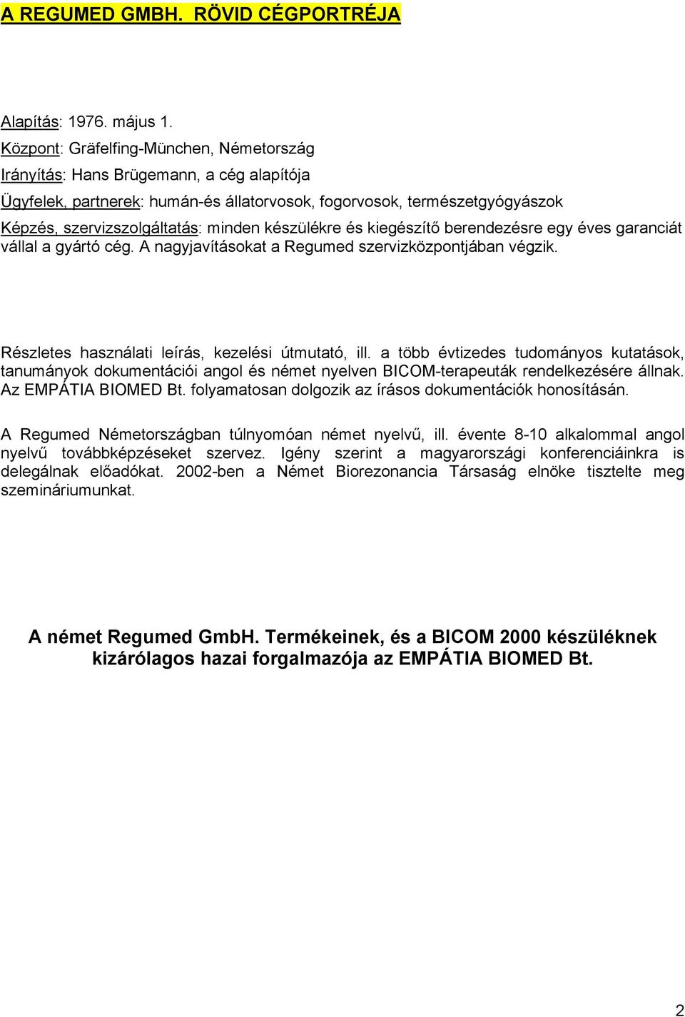 készülékre és kiegészítő berendezésre egy éves garanciát vállal a gyártó cég. A nagyjavításokat a Regumed szervizközpontjában végzik. Részletes használati leírás, kezelési útmutató, ill.