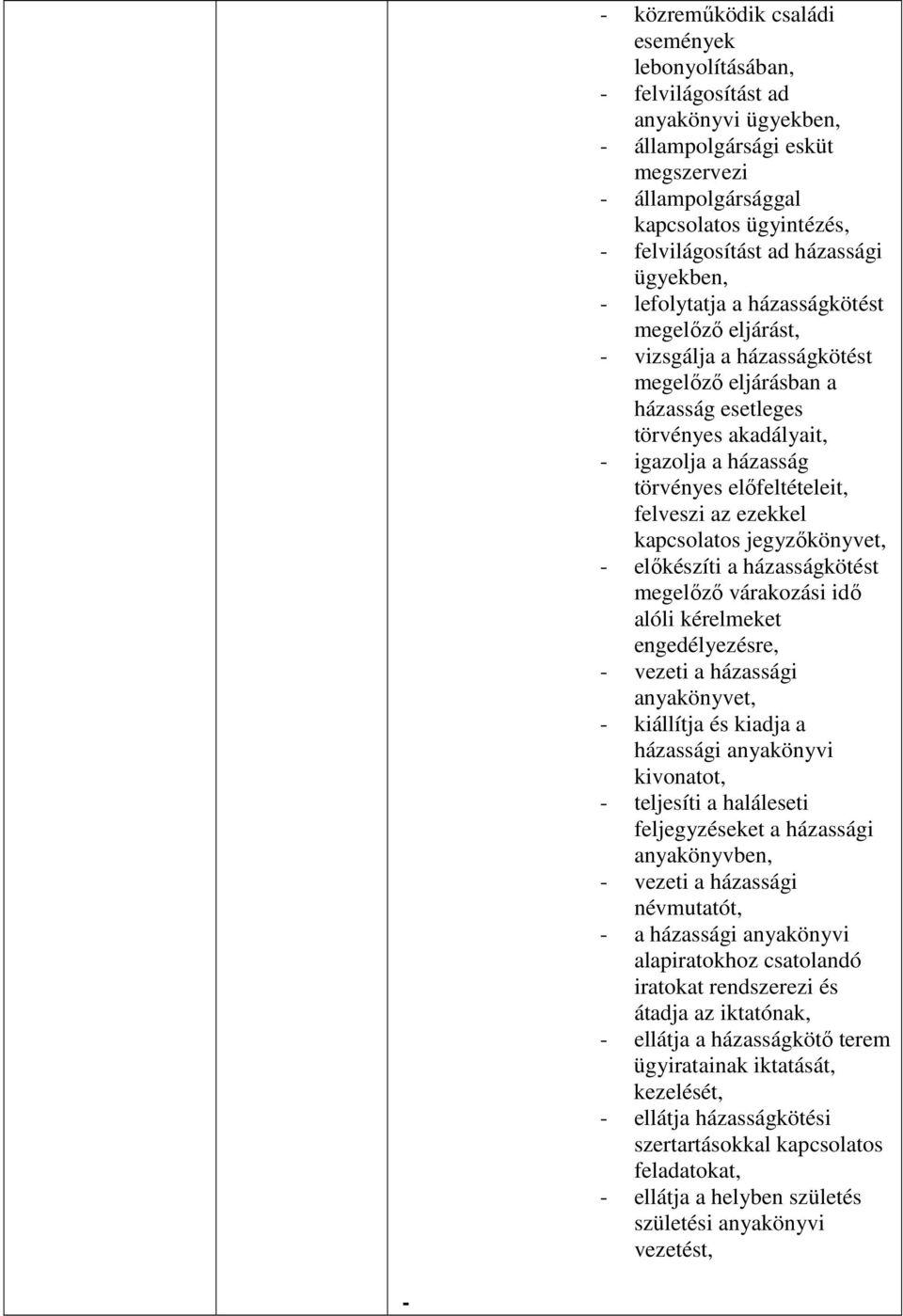 elıfeltételeit, felveszi az ezekkel kapcsolatos jegyzıkönyvet, - elıkészíti a házasságkötést megelızı várakozási idı alóli kérelmeket engedélyezésre, - vezeti a házassági anyakönyvet, - kiállítja és