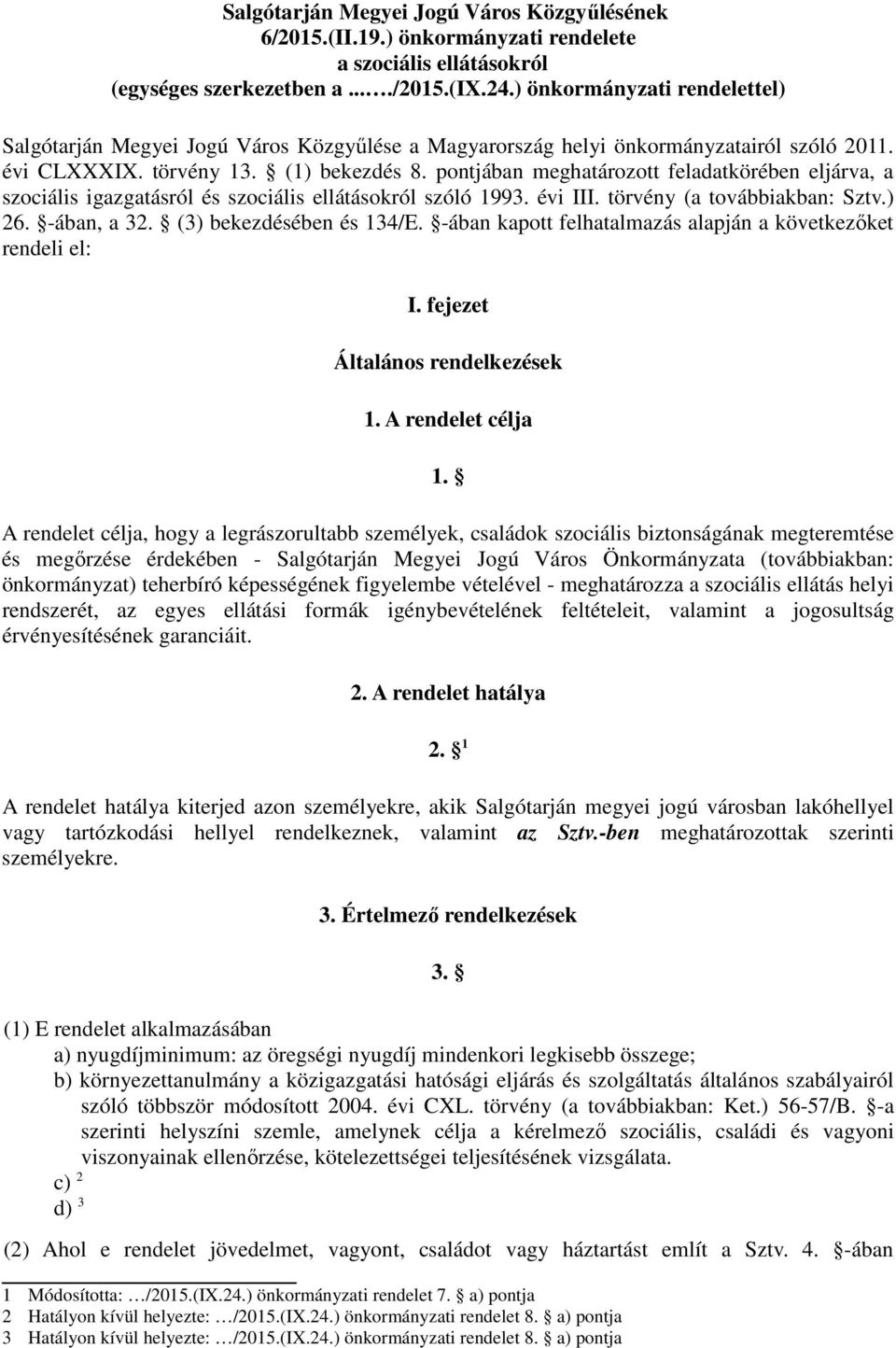 pontjában meghatározott feladatkörében eljárva, a szociális igazgatásról és szociális ellátásokról szóló 1993. évi III. törvény (a továbbiakban: Sztv.) 26. -ában, a 32. (3) bekezdésében és 134/E.