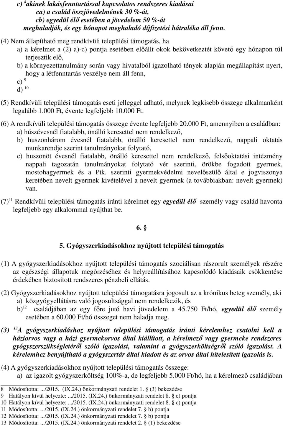 (4) Nem állapítható meg rendkívüli települési támogatás, ha a) a kérelmet a (2) a)-c) pontja esetében előállt okok bekövetkeztét követő egy hónapon túl terjesztik elő, b) a környezettanulmány során