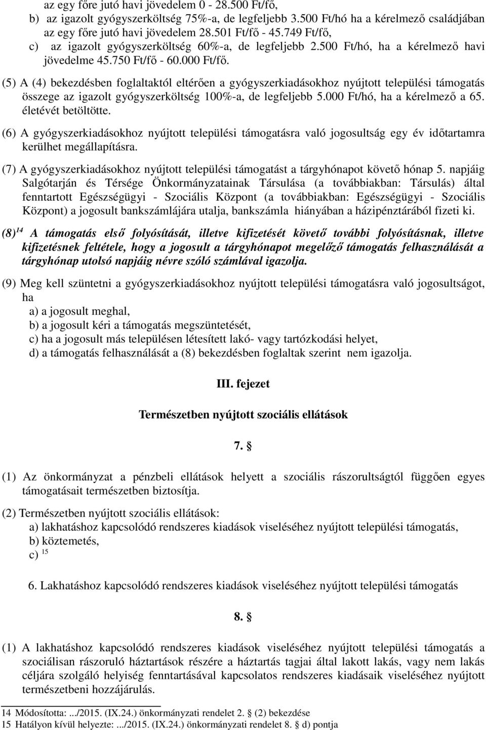 (5) A (4) bekezdésben foglaltaktól eltérően a gyógyszerkiadásokhoz nyújtott települési támogatás összege az igazolt gyógyszerköltség 100%-a, de legfeljebb 5.000 Ft/hó, ha a kérelmező a 65.