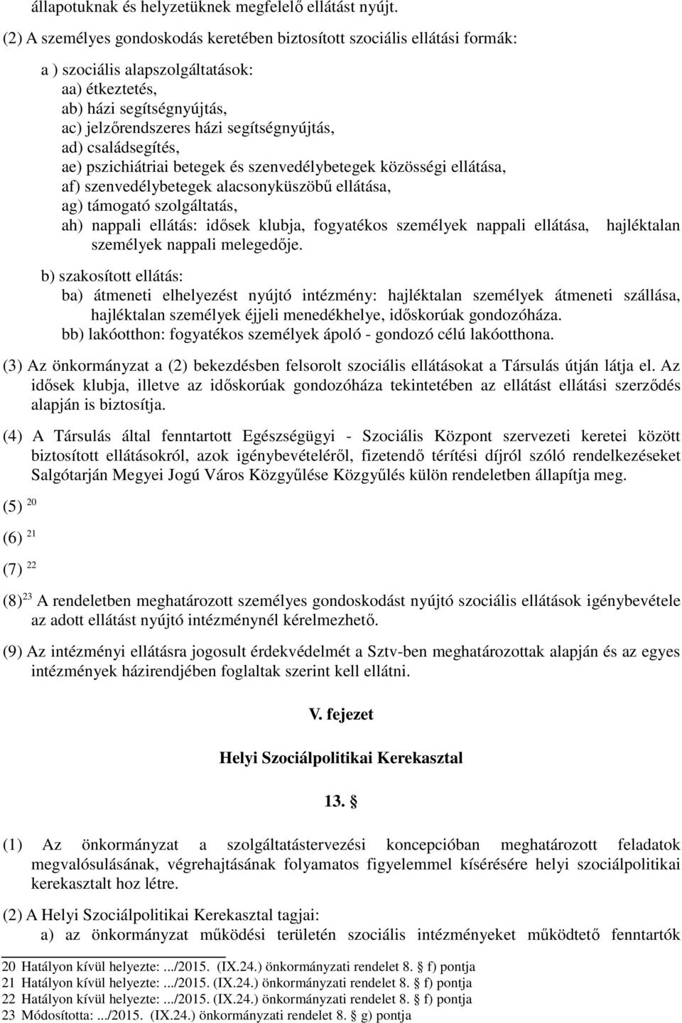 családsegítés, ae) pszichiátriai betegek és szenvedélybetegek közösségi ellátása, af) szenvedélybetegek alacsonyküszöbű ellátása, ag) támogató szolgáltatás, ah) nappali ellátás: idősek klubja,