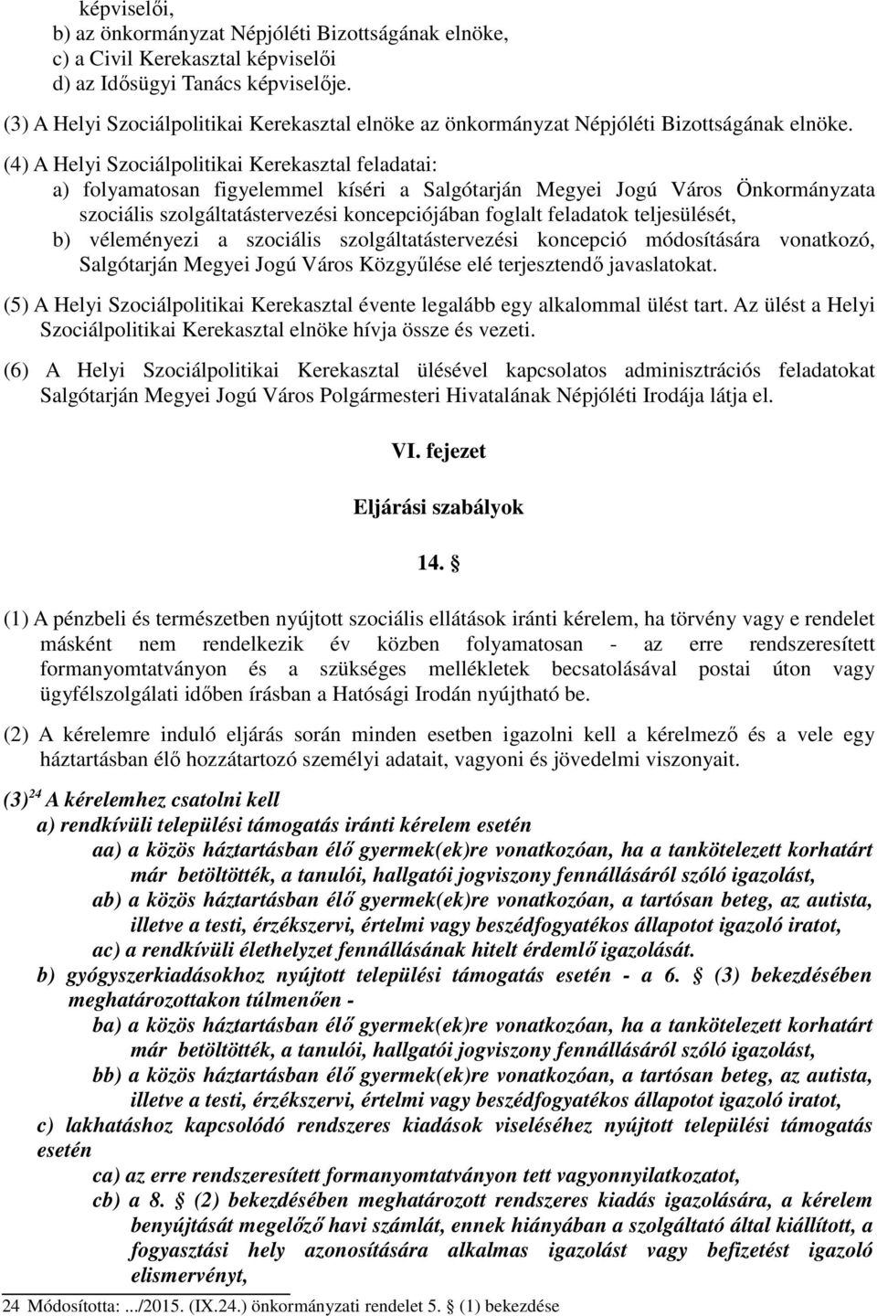 (4) A Helyi Szociálpolitikai Kerekasztal feladatai: a) folyamatosan figyelemmel kíséri a Salgótarján Megyei Jogú Város Önkormányzata szociális szolgáltatástervezési koncepciójában foglalt feladatok