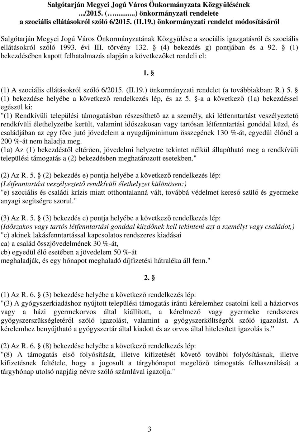 (4) bekezdés g) pontjában és a 92. (1) bekezdésében kapott felhatalmazás alapján a következőket rendeli el: 1. (1) A szociális ellátásokról szóló 6/2015. (II.19.