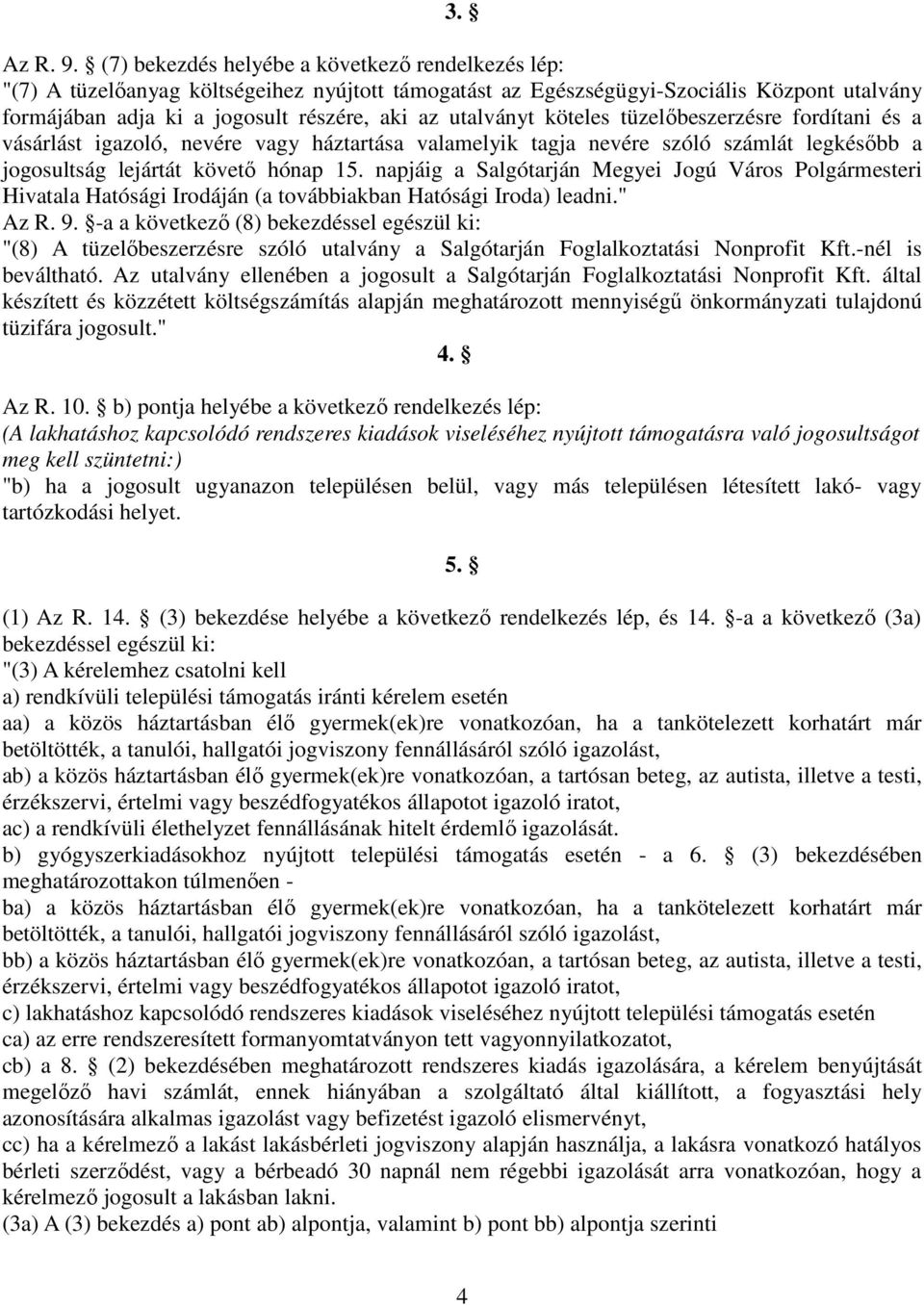 utalványt köteles tüzelőbeszerzésre fordítani és a vásárlást igazoló, nevére vagy háztartása valamelyik tagja nevére szóló számlát legkésőbb a jogosultság lejártát követő hónap 15.