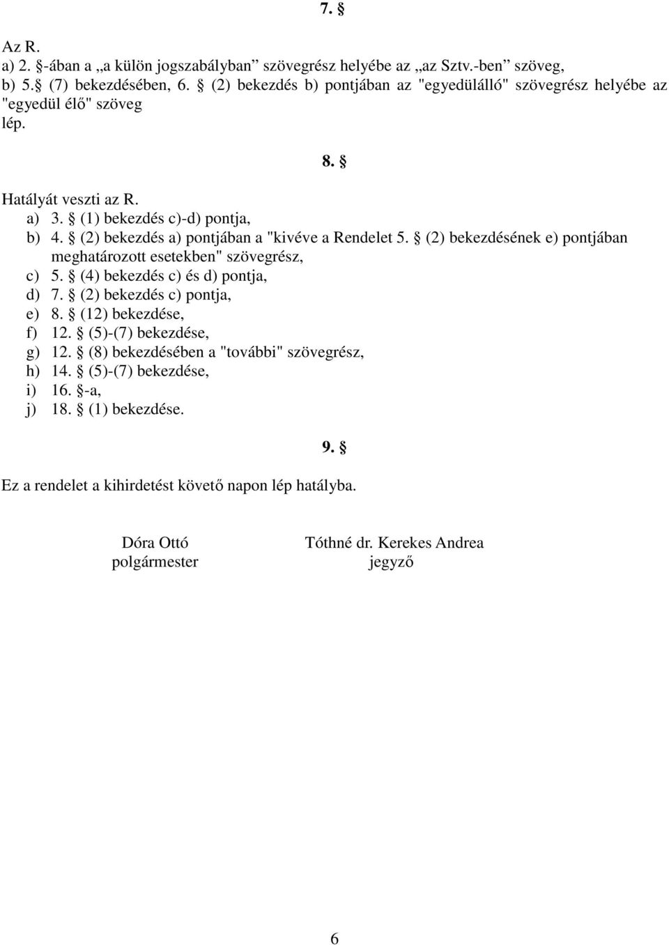 (2) bekezdés a) pontjában a "kivéve a Rendelet 5. (2) bekezdésének e) pontjában meghatározott esetekben" szövegrész, c) 5. (4) bekezdés c) és d) pontja, d) 7.