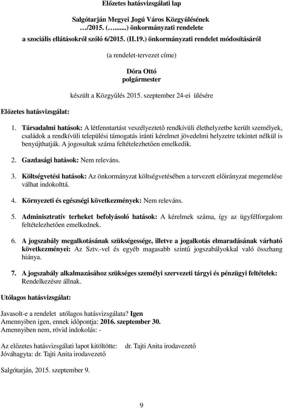 Társadalmi hatások: A létfenntartást veszélyeztető rendkívüli élethelyzetbe került személyek, családok a rendkívüli települési támogatás iránti kérelmet jövedelmi helyzetre tekintet nélkül is