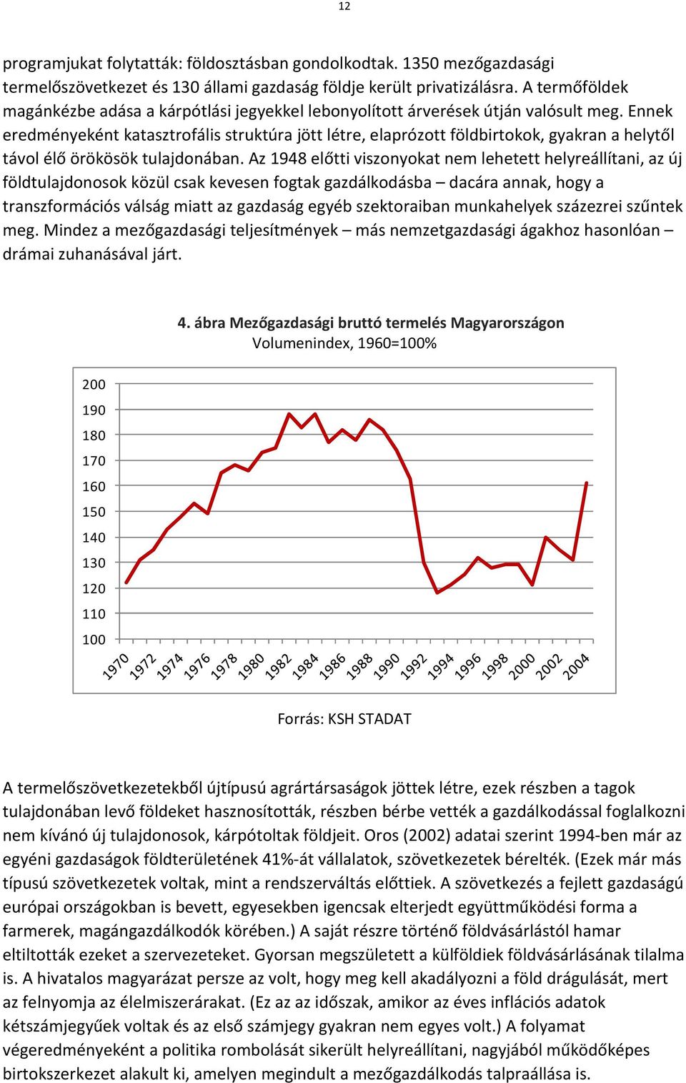 Ennek eredményeként katasztrofális struktúra jött létre, elaprózott földbirtokok, gyakran a helytől távol élő örökösök tulajdonában.