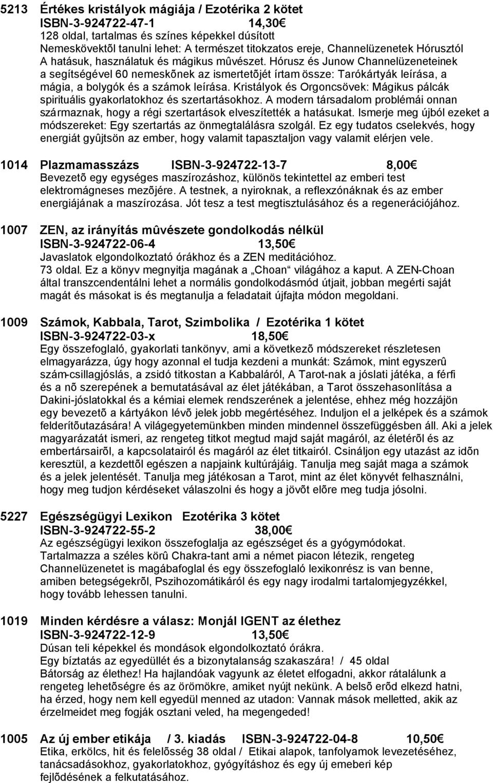 Hórusz és Junow Channelüzeneteinek a segítségével 60 nemeskõnek az ismertetõjét írtam össze: Tarókártyák leírása, a mágia, a bolygók és a számok leírása.