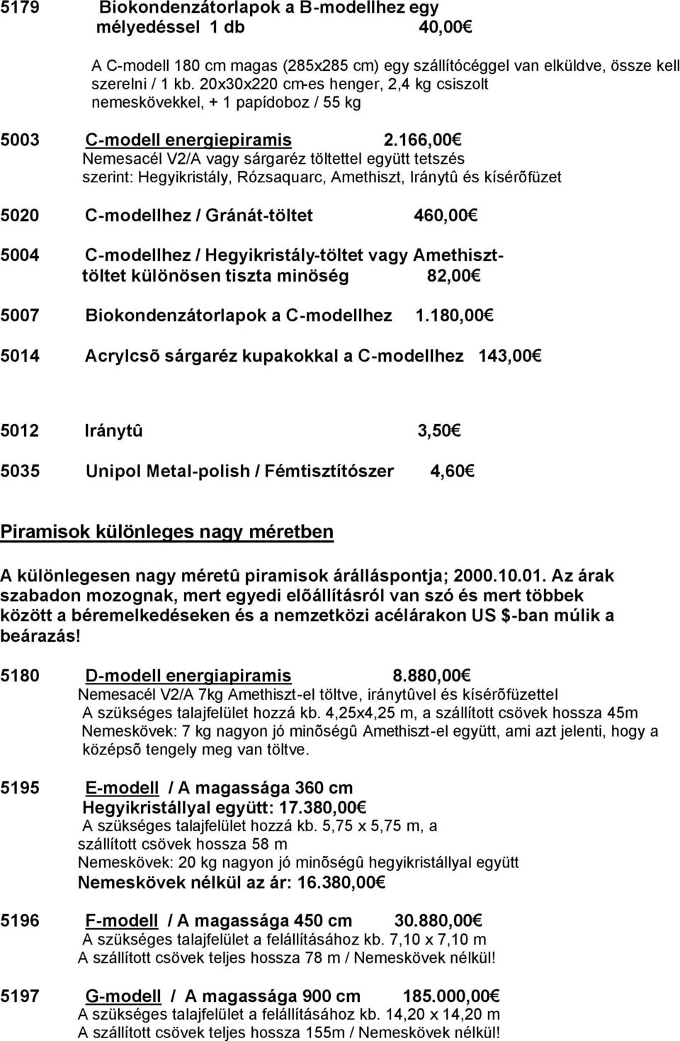 166,00 Nemesacél V2/A vagy sárgaréz töltettel együtt tetszés szerint: Hegyikristály, Rózsaquarc, Amethiszt, Iránytû és kísérõfüzet 5020 C-modellhez / Gránát-töltet 460,00 5004 C-modellhez /