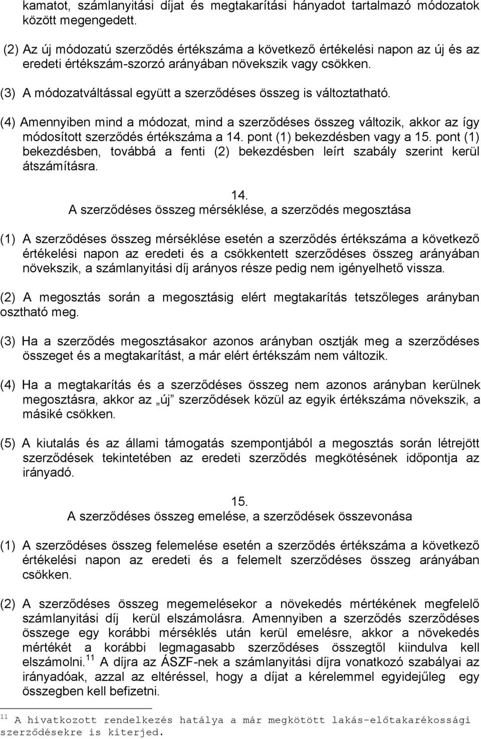 (3) A módozatváltással együtt a szerződéses összeg is változtatható. (4) Amennyiben mind a módozat, mind a szerződéses összeg változik, akkor az így módosított szerződés értékszáma a 14.