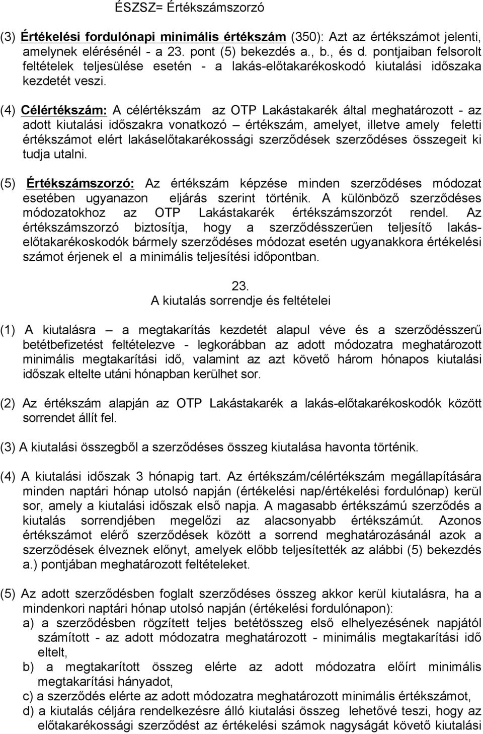 (4) Célértékszám: A célértékszám az OTP Lakástakarék által meghatározott - az adott kiutalási időszakra vonatkozó értékszám, amelyet, illetve amely feletti értékszámot elért lakáselőtakarékossági