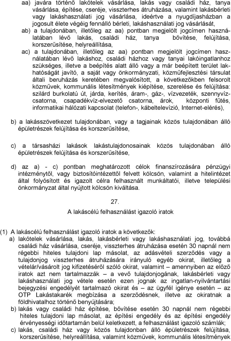 bővítése, felújítása, korszerűsítése, helyreállítása, ac) a tulajdonában, illetőleg az aa) pontban megjelölt jogcímen használatában lévő lakáshoz, családi házhoz vagy tanyai lakóingatlanhoz